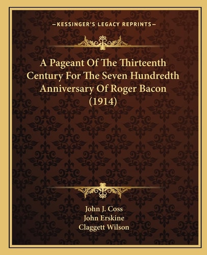 A Pageant Of The Thirteenth Century For The Seven Hundredth Anniversary Of Roger Bacon (1914)