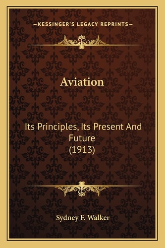 Aviation: Its Principles, Its Present And Future (1913)