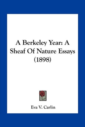 A Berkeley Year: A Sheaf Of Nature Essays (1898)