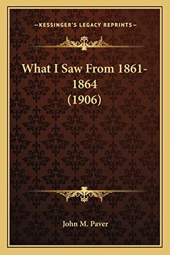What I Saw From 1861-1864 (1906)