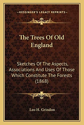 The Trees Of Old England: Sketches Of The Aspects, Associations And Uses Of Those Which Constitute The Forests (1868)