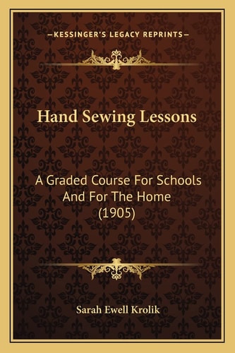 Hand Sewing Lessons: A Graded Course For Schools And For The Home (1905)