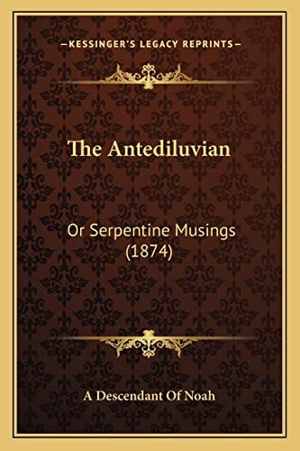 The Antediluvian: Or Serpentine Musings (1874)
