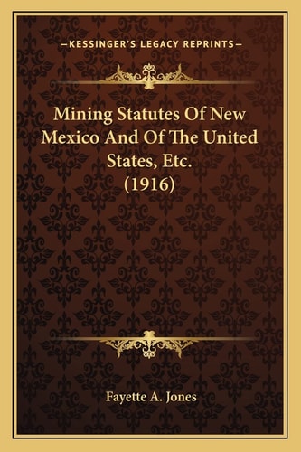 Mining Statutes Of New Mexico And Of The United States, Etc. (1916)