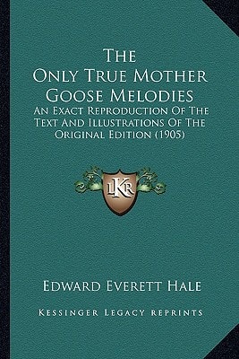 The Only True Mother Goose Melodies: An Exact Reproduction Of The Text And Illustrations Of The Original Edition (1905)