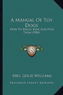 A Manual Of Toy Dogs: How To Breed, Rear And Feed Them (1904)