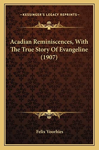 Acadian Reminiscences, With The True Story Of Evangeline (1907)