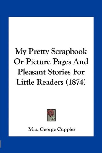 My Pretty Scrapbook Or Picture Pages And Pleasant Stories For Little Readers (1874)