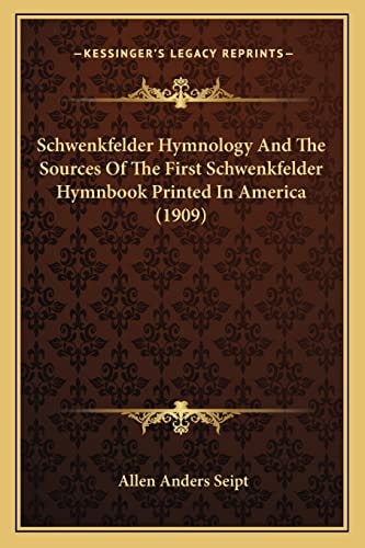 Schwenkfelder Hymnology And The Sources Of The First Schwenkfelder Hymnbook Printed In America (1909)