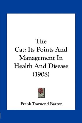 The Cat: Its Points And Management In Health And Disease (1908)