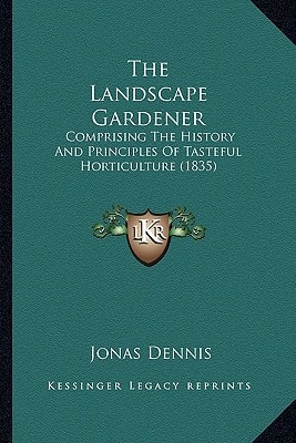 The Landscape Gardener: Comprising The History And Principles Of Tasteful Horticulture (1835)