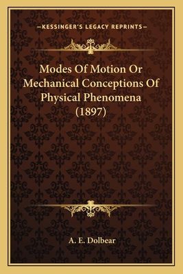 Modes of Motion or Mechanical Conceptions of Physical Phenommodes of Motion or Mechanical Conceptions of Physical Phenomena (1897) Ena (1897)