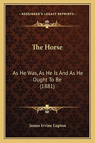 The Horse: As He Was, As He Is And As He Ought To Be (1881)