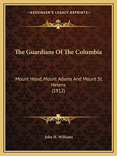 The Guardians Of The Columbia: Mount Hood, Mount Adams And Mount St. Helens (1912)