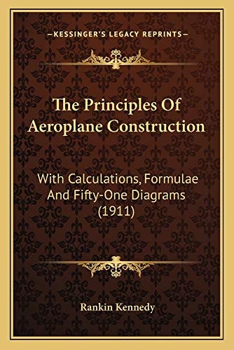 The Principles Of Aeroplane Construction: With Calculations, Formulae And Fifty-One Diagrams (1911)