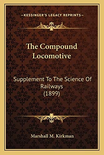 The Compound Locomotive: Supplement To The Science Of Railways (1899)