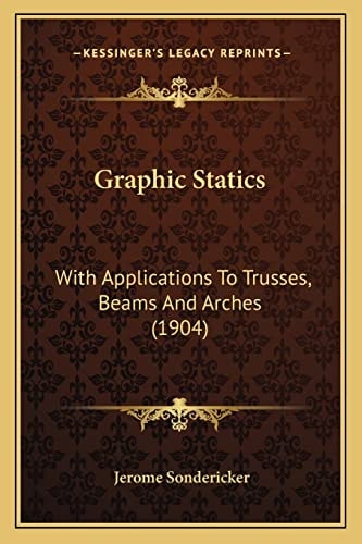 Graphic Statics: With Applications To Trusses, Beams And Arches (1904)
