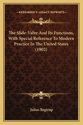 The Slide-Valve And Its Functions, With Special Reference To Modern Practice In The United States (1902)