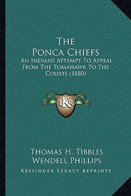 The Ponca Chiefs: An Indians Attempt To Appeal From The Tomahawk To The Courts (1880)