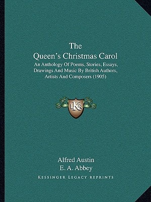 The Queen's Christmas Carol: An Anthology Of Poems, Stories, Essays, Drawings And Music By British Authors, Artists And Composers (1905)