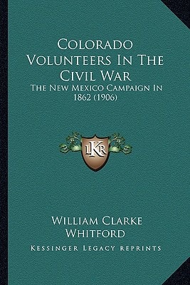 Colorado Volunteers In The Civil War: The New Mexico Campaign In 1862 (1906)