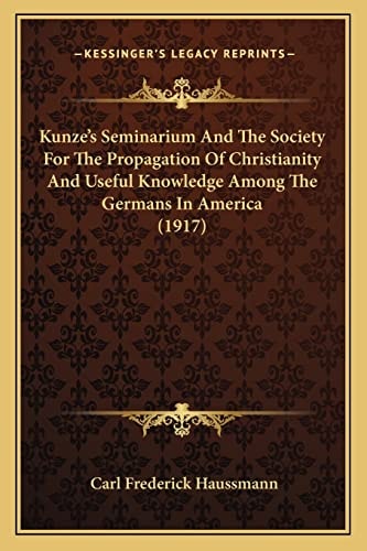 Kunze's Seminarium And The Society For The Propagation Of Christianity And Useful Knowledge Among The Germans In America (1917)