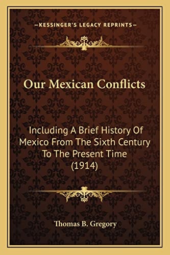 Our Mexican Conflicts: Including A Brief History Of Mexico From The Sixth Century To The Present Time (1914)