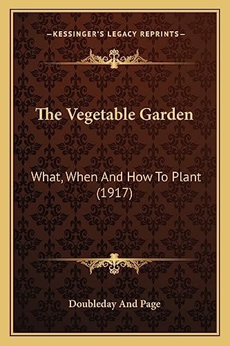 The Vegetable Garden: What, When And How To Plant (1917)