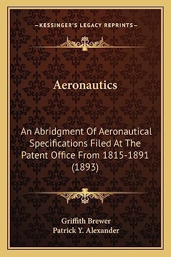 Aeronautics: An Abridgment Of Aeronautical Specifications Filed At The Patent Office From 1815-1891 (1893)