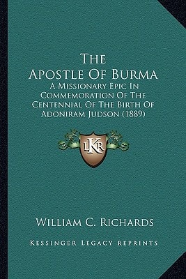 The Apostle Of Burma: A Missionary Epic In Commemoration Of The Centennial Of The Birth Of Adoniram Judson (1889)