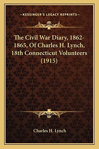 The Civil War Diary, 1862-1865, Of Charles H. Lynch, 18th Connecticut Volunteers (1915)