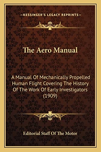 The Aero Manual: A Manual Of Mechanically Propelled Human Flight Covering The History Of The Work Of Early Investigators (1909)
