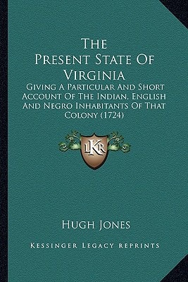 The Present State Of Virginia: Giving A Particular And Short Account Of The Indian, English And Negro Inhabitants Of That Colony (1724)