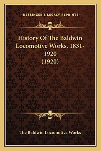 History Of The Baldwin Locomotive Works, 1831-1920 (1920)