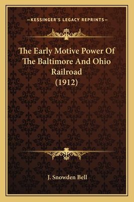 The Early Motive Power of the Baltimore and Ohio Railroad (1the Early Motive Power of the Baltimore and Ohio Railroad (1912) 912)