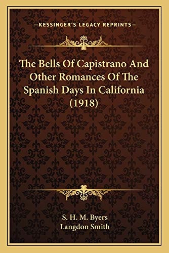 The Bells Of Capistrano And Other Romances Of The Spanish Days In California (1918)