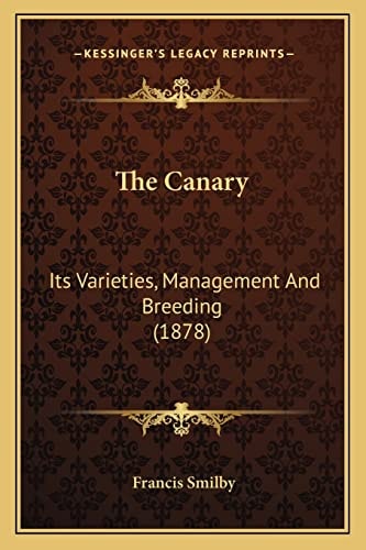 The Canary: Its Varieties, Management And Breeding (1878)