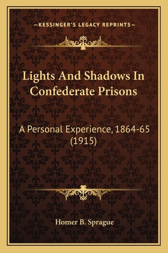 Lights And Shadows In Confederate Prisons: A Personal Experience, 1864-65 (1915)