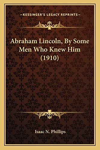 Abraham Lincoln, By Some Men Who Knew Him (1910)