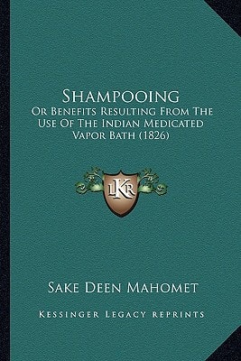 Shampooing: Or Benefits Resulting From The Use Of The Indian Medicated Vapor Bath (1826)