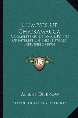 Glimpses Of Chickamauga: A Complete Guide To All Points Of Interest On This Historic Battlefield (1895)