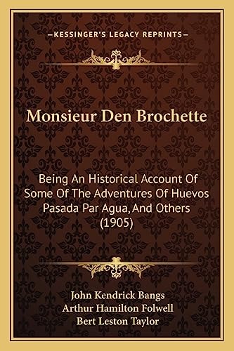 Monsieur Den Brochette: Being An Historical Account Of Some Of The Adventures Of Huevos Pasada Par Agua, And Others (1905)