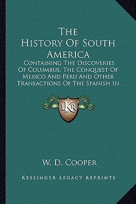 The History Of South America: Containing The Discoveries Of Columbus, The Conquest Of Mexico And Peru And Other Transactions Of The Spanish In The New World (1789)