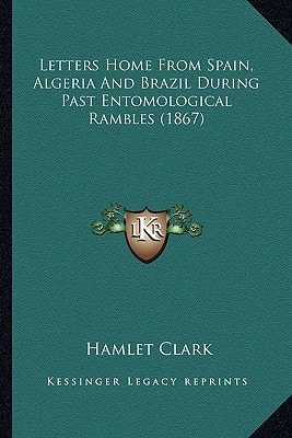 Letters Home From Spain, Algeria And Brazil During Past Entomological Rambles (1867)