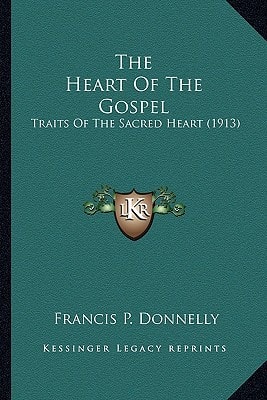 The Heart Of The Gospel: Traits Of The Sacred Heart (1913)