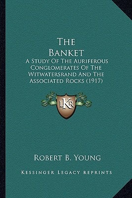 The Banket: A Study Of The Auriferous Conglomerates Of The Witwatersrand And The Associated Rocks (1917)