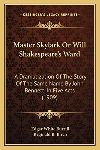 Master Skylark Or Will Shakespeare's Ward: A Dramatization Of The Story Of The Same Name By John Bennett, In Five Acts (1909)