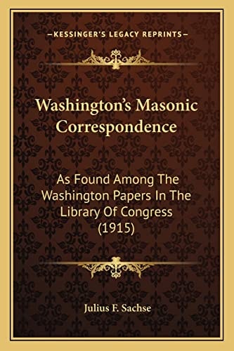 Washington's Masonic Correspondence: As Found Among The Washington Papers In The Library Of Congress (1915)