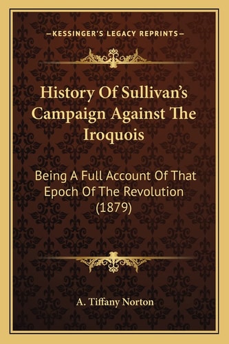 History Of Sullivan's Campaign Against The Iroquois: Being A Full Account Of That Epoch Of The Revolution (1879)