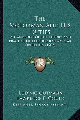 The Motorman And His Duties: A Handbook Of The Theory And Practice Of Electric Railway Car Operation (1907)